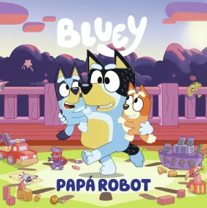 BLUEY. PAPÁ ROBOT (UN CUENTO)